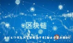 为什么TP钱包浏览器无法下