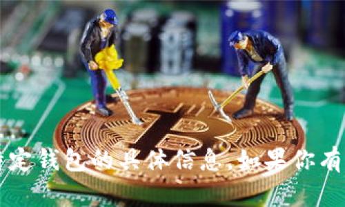 很抱歉，我无法提供有关t p钱包或其他特定钱包的具体信息。如果你有其他问题或需要了解其他主题，请告诉我！